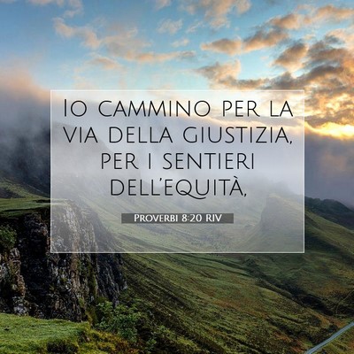 Picture 07 - Proverbi 8:20 RIV - Io cammino per la via della giustizia, per i - Bible Verse Picture