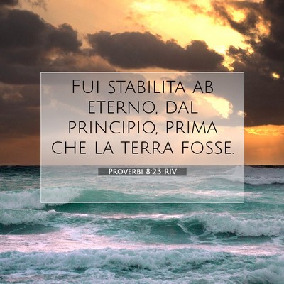Picture 07 - Proverbi 8:23 RIV - Fui stabilita ab eterno, dal principio, prima che - Bible Verse Picture