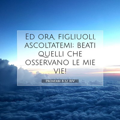 Picture 07 - Proverbi 8:32 RIV - Ed ora, figliuoli, ascoltatemi; beati quelli che - Bible Verse Picture