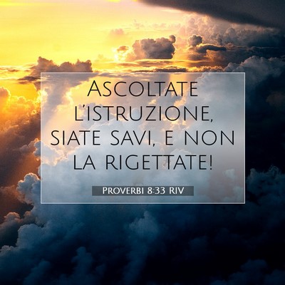 Picture 07 - Proverbi 8:33 RIV - Ascoltate l’istruzione, siate savi, e non la - Bible Verse Picture