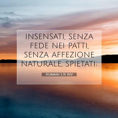 Picture 07 - Romani 1:31 RIV - insensati, senza fede nei patti, senza affezione - Bible Verse Picture