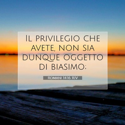Picture 07 - Romani 14:16 RIV - Il privilegio che avete, non sia dunque oggetto - Bible Verse Picture