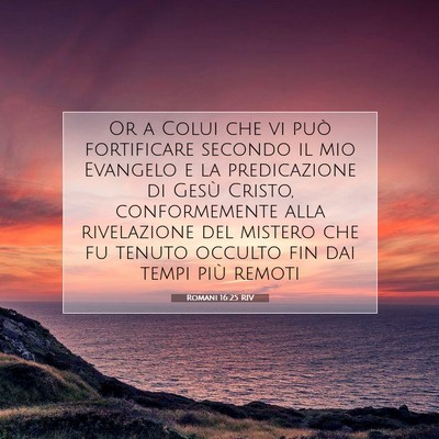 Picture 07 - Romani 16:25 RIV - Or a Colui che vi può fortificare secondo il mio - Bible Verse Picture