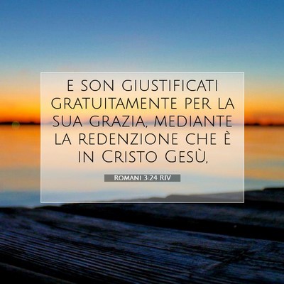 Picture 07 - Romani 3:24 RIV - e son giustificati gratuitamente per la sua - Bible Verse Picture