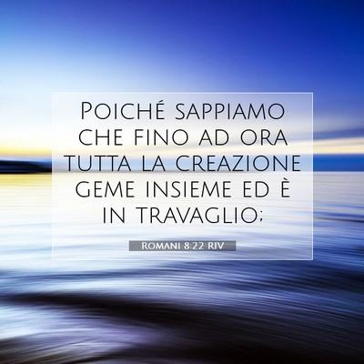 Picture 07 - Romani 8:22 RIV - Poiché sappiamo che fino ad ora tutta la - Bible Verse Picture