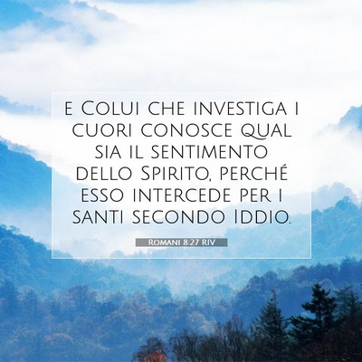 Picture 07 - Romani 8:27 RIV - e Colui che investiga i cuori conosce qual sia il - Bible Verse Picture