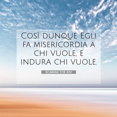 Picture 07 - Romani 9:18 RIV - Così dunque Egli fa misericordia a chi vuole, e - Bible Verse Picture