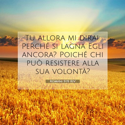 Picture 07 - Romani 9:19 RIV - Tu allora mi dirai: Perché si lagna Egli ancora? - Bible Verse Picture
