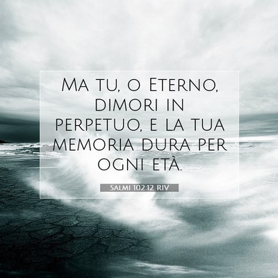 Picture 07 - Salmi 102:12 RIV - Ma tu, o Eterno, dimori in perpetuo, e la tua - Bible Verse Picture