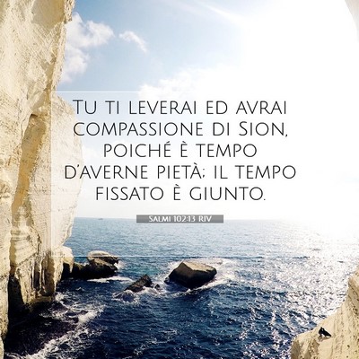 Picture 07 - Salmi 102:13 RIV - Tu ti leverai ed avrai compassione di Sion, - Bible Verse Picture