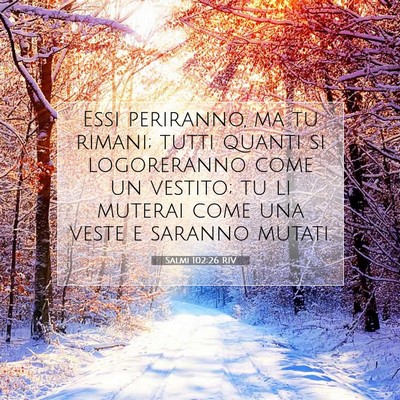 Picture 07 - Salmi 102:26 RIV - Essi periranno, ma tu rimani; tutti quanti si - Bible Verse Picture