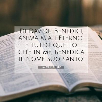 Picture 07 - Salmi 103:1 RIV - Di Davide. Benedici, anima mia, l’Eterno; e - Bible Verse Picture