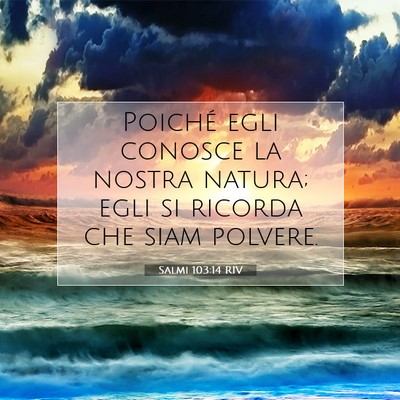 Picture 07 - Salmi 103:14 RIV - Poiché egli conosce la nostra natura; egli si - Bible Verse Picture