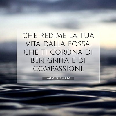 Picture 07 - Salmi 103:4 RIV - che redime la tua vita dalla fossa, che ti corona - Bible Verse Picture