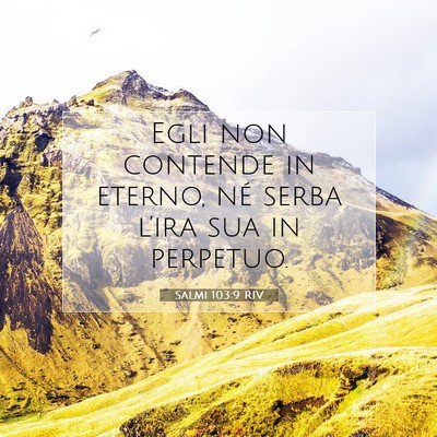 Picture 07 - Salmi 103:9 RIV - Egli non contende in eterno, né serba l’ira - Bible Verse Picture