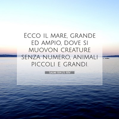 Picture 07 - Salmi 104:25 RIV - Ecco il mare, grande ed ampio, dove si muovon - Bible Verse Picture