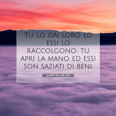 Picture 07 - Salmi 104:28 RIV - Tu lo dài loro ed essi lo raccolgono; tu apri la - Bible Verse Picture