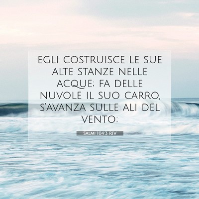 Picture 07 - Salmi 104:3 RIV - egli costruisce le sue alte stanze nelle acque; - Bible Verse Picture