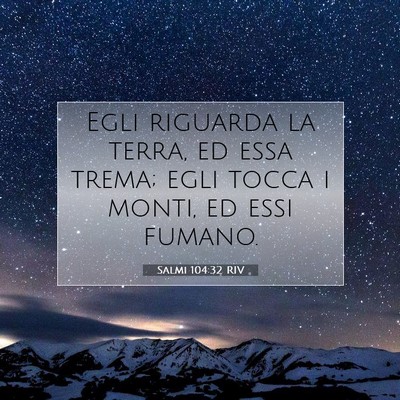 Picture 07 - Salmi 104:32 RIV - Egli riguarda la terra, ed essa trema; egli tocca - Bible Verse Picture
