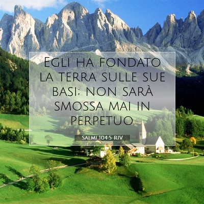 Picture 07 - Salmi 104:5 RIV - Egli ha fondato la terra sulle sue basi; non - Bible Verse Picture