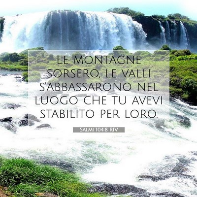 Picture 07 - Salmi 104:8 RIV - Le montagne sorsero, le valli s’abbassarono nel - Bible Verse Picture