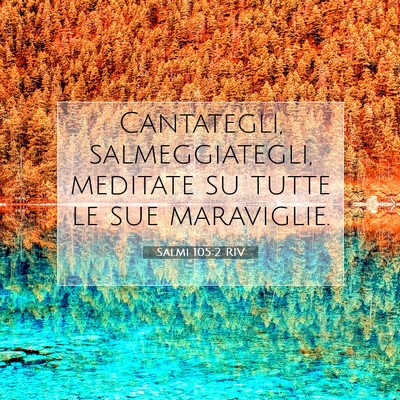 Picture 07 - Salmi 105:2 RIV - Cantategli, salmeggiategli, meditate su tutte le - Bible Verse Picture