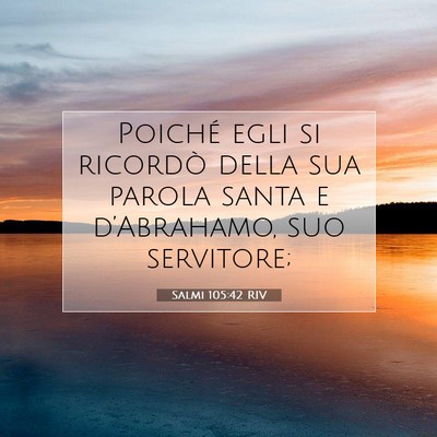 Picture 07 - Salmi 105:42 RIV - Poiché egli si ricordò della sua parola santa e - Bible Verse Picture