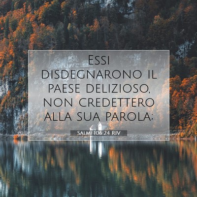 Picture 07 - Salmi 106:24 RIV - Essi disdegnarono il paese delizioso, non - Bible Verse Picture