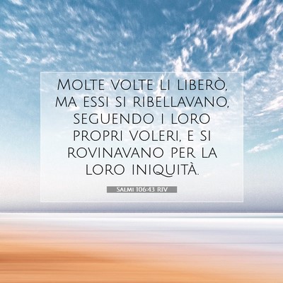Picture 07 - Salmi 106:43 RIV - Molte volte li liberò, ma essi si ribellavano, - Bible Verse Picture