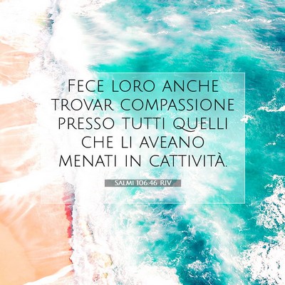 Picture 07 - Salmi 106:46 RIV - Fece loro anche trovar compassione presso tutti - Bible Verse Picture