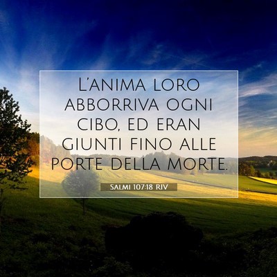 Picture 07 - Salmi 107:18 RIV - L’anima loro abborriva ogni cibo, ed eran - Bible Verse Picture