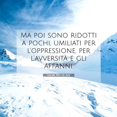 Picture 07 - Salmi 107:39 RIV - Ma poi sono ridotti a pochi, umiliati per - Bible Verse Picture