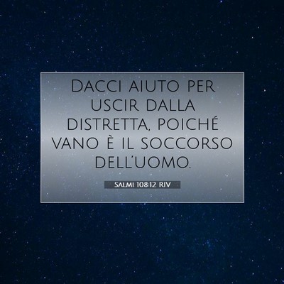 Picture 07 - Salmi 108:12 RIV - Dacci aiuto per uscir dalla distretta, poiché - Bible Verse Picture