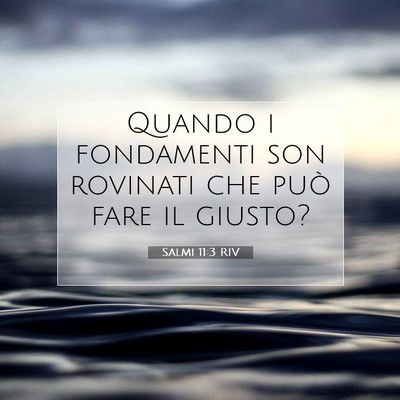 Picture 07 - Salmi 11:3 RIV - Quando i fondamenti son rovinati che può fare il - Bible Verse Picture