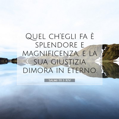 Picture 07 - Salmi 111:3 RIV - Quel ch’egli fa è splendore e magnificenza, e - Bible Verse Picture