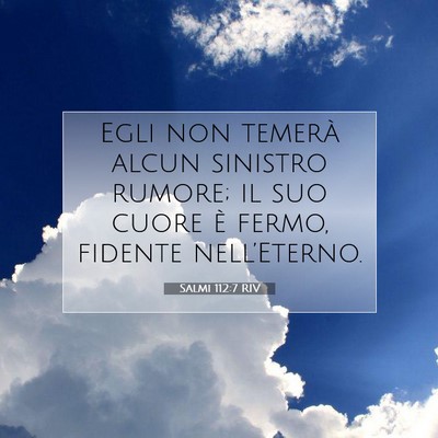 Picture 07 - Salmi 112:7 RIV - Egli non temerà alcun sinistro rumore; il suo - Bible Verse Picture