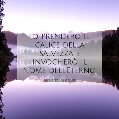 Picture 07 - Salmi 116:13 RIV - Io prenderò il calice della salvezza e - Bible Verse Picture