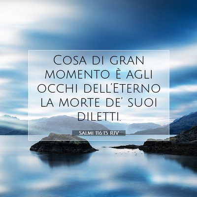 Picture 07 - Salmi 116:15 RIV - Cosa di gran momento è agli occhi dell’Eterno - Bible Verse Picture