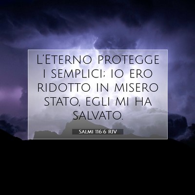 Picture 07 - Salmi 116:6 RIV - L’Eterno protegge i semplici; io ero ridotto in - Bible Verse Picture