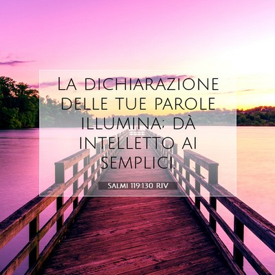 Picture 07 - Salmi 119:130 RIV - La dichiarazione delle tue parole illumina; dà - Bible Verse Picture