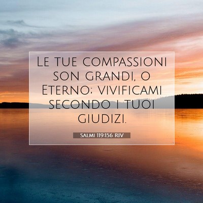 Picture 07 - Salmi 119:156 RIV - Le tue compassioni son grandi, o Eterno; - Bible Verse Picture