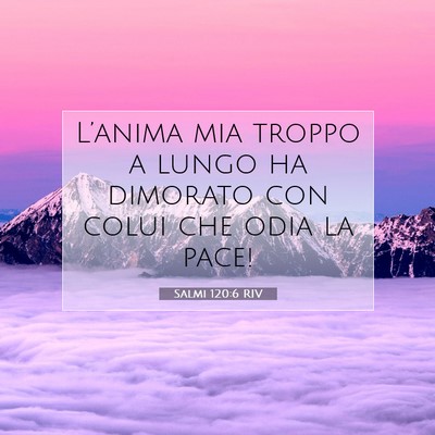 Picture 07 - Salmi 120:6 RIV - L’anima mia troppo a lungo ha dimorato con - Bible Verse Picture