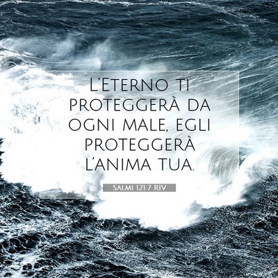 Picture 07 - Salmi 121:7 RIV - L’Eterno ti proteggerà da ogni male, egli - Bible Verse Picture