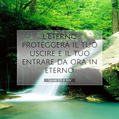 Picture 07 - Salmi 121:8 RIV - L’Eterno proteggerà il tuo uscire e il tuo - Bible Verse Picture
