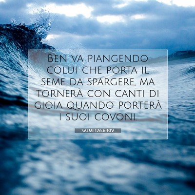 Picture 07 - Salmi 126:6 RIV - Ben va piangendo colui che porta il seme da - Bible Verse Picture