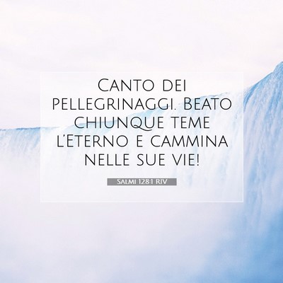 Picture 07 - Salmi 128:1 RIV - Canto dei pellegrinaggi. Beato chiunque teme - Bible Verse Picture
