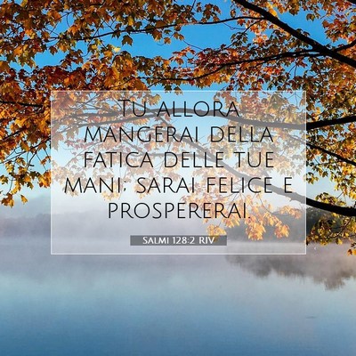 Picture 07 - Salmi 128:2 RIV - Tu allora mangerai della fatica delle tue mani; - Bible Verse Picture