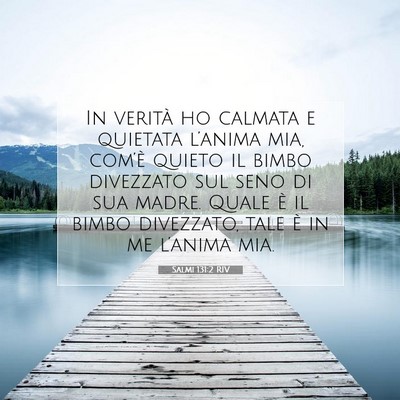 Picture 07 - Salmi 131:2 RIV - In verità ho calmata e quietata l’anima mia, - Bible Verse Picture