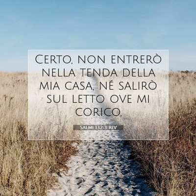 Picture 07 - Salmi 132:3 RIV - Certo, non entrerò nella tenda della mia casa, - Bible Verse Picture