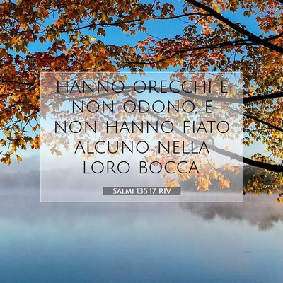 Picture 07 - Salmi 135:17 RIV - hanno orecchi e non odono, e non hanno fiato - Bible Verse Picture